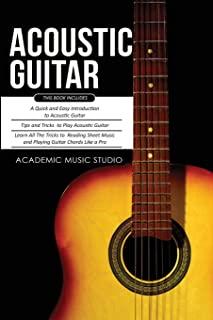 Acoustic Guitar: 3 Books in 1 - A Quick and Easy Introduction+ Tips and Tricks to Play Acoustic Guitar + Reading Sheet Music and Playin