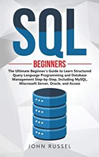 SQL: The Ultimate Beginner's Guide to Learn SQL Programming and Database Management Step-by-Step, Including MySql, Microsof