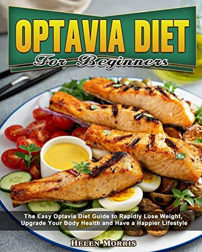 Optavia Diet For Beginners: The Easy Optavia Diet Guide to Rapidly Lose Weight, Upgrade Your Body Health and Have a Happier Lifestyle