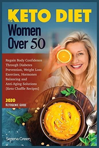 Keto Diet for Women Over 50: Regain Body Confidence Through Diabetes Prevention, Weight Loss Exercises, Hormones Balancing and Anti-Aging Solutions