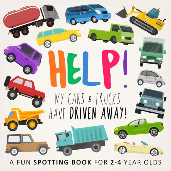 Help! My Cars & Trucks Have Driven Away!: A Fun Where's Wally/Waldo Style Book for 2-5 Year Olds
