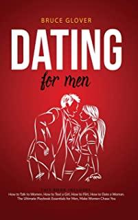 Dating for Men: This Book Includes: How to Talk to Women, How to Text a Girl, How to Flirt, How to Date a Woman. The Ultimate Playbook