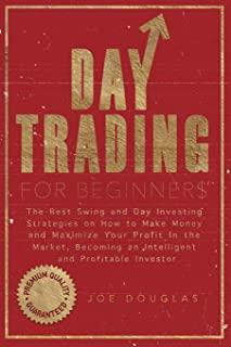 Day Trading For Beginners: The Best Swing and Day Investing Strategies on How to Make Money and Maximize Your Profit in the Market, Becoming an I
