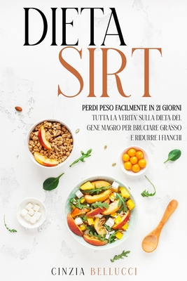 Dieta Sirt: Perdi Peso Facilmente in 21 Giorni: Tutta la VeritÃ  sulla Dieta del Gene Magro per Bruciare Grasso e Ridurre i Fianchi