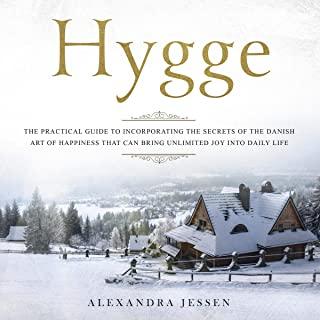 Hygge The Practical Guide to Incorporating The Secrets of the Danish art of Happiness That can Bring Unlimited Joy into Daily Life: The Practical Guid