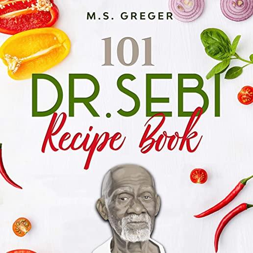 DR.SEBI Recipe Book: 101 Tasty and Easy-Made Cell Foods for Detox, Cleanse, and Revitalizing Your Body and Soul Using the Dr. Sebi Food Lis