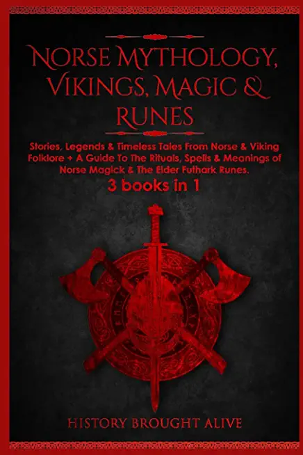 Norse Mythology, Vikings, Magic & Runes: Stories, Legends & Timeless Tales From Norse & Viking Folklore + A Guide To The Rituals, Spells & Meanings of