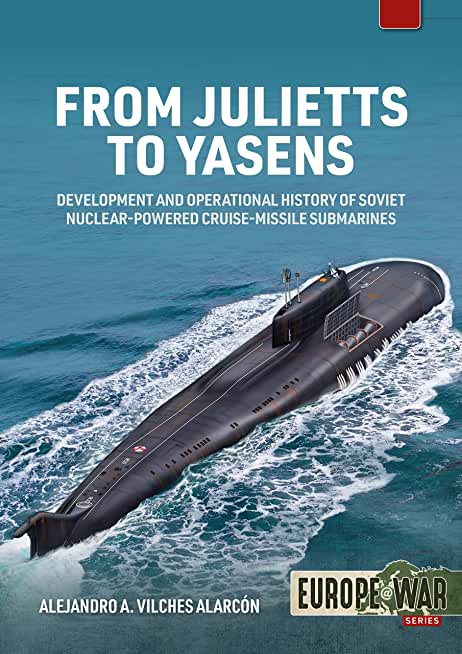 From Julietts to Yasens: Development and Operational History of Soviet Nuclear-Powered Cruise-Missile Submarines, 1960-1994