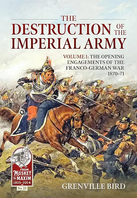 The Destruction of the Imperial Army: Volume 1 - The Opening Engagements of the Franco-German War 1870-71