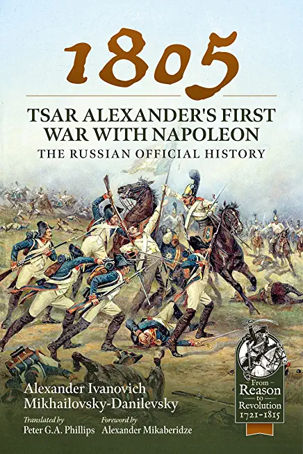1805 - Tsar Alexander's First War with Napoleon: The Russian Official History