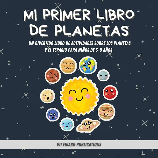 Mi Primer Libro De Planetas - Â¡Curiosidades increÃ­bles sobre el Sistema Solar para niÃ±os!: Un Divertido Libro De Actividades Sobre Los Planetas Y El E