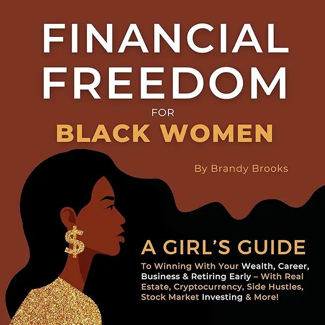Financial Freedom for Black Women: A Girl's Guide to Winning With Your Wealth, Career, Business & Retiring Early - With Real Estate, Cryptocurrency, S
