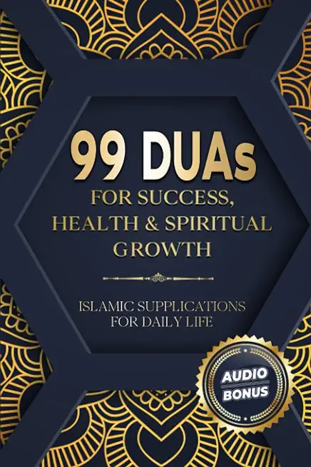 99 DUAs for Success, Health & Spiritual Growth: Islamic Supplications for Daily Life