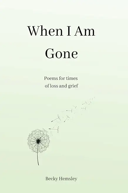 When I Am Gone: Poems for times of loss and grief