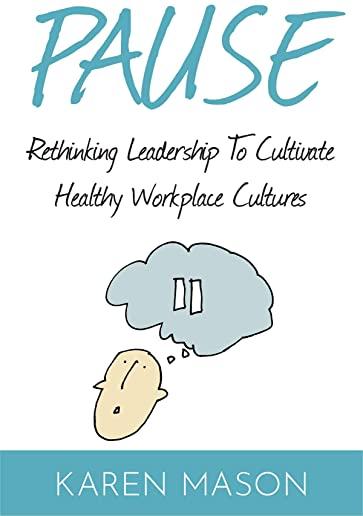 Pause: Rethinking Leadership to Cultivate Healthy Workplace Cultures