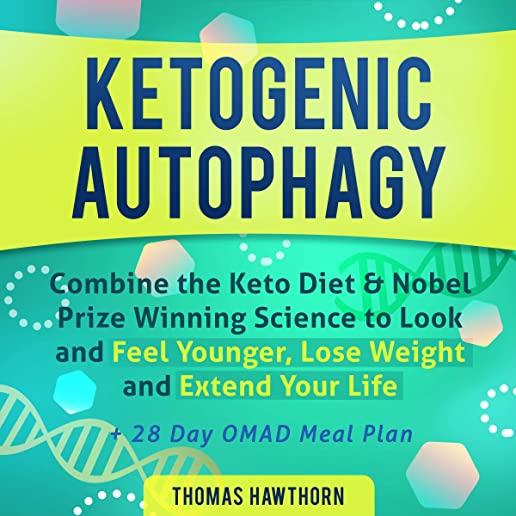 Ketogenic Autophagy: Combine the Keto Diet & Nobel Prize Winning Science to Look and Feel Younger, Lose Weight and Extend Your Life + 28 Da
