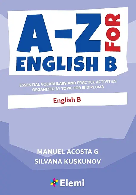 A-Z for English B: Essential vocabulary and practice activities organized by topic for IB Diploma
