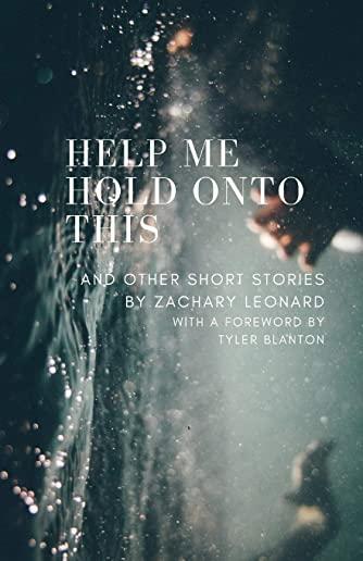 Help Me Hold Onto This: And Other Short Stories
