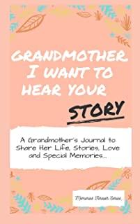 Grandmother, I Want To Hear Your Story: A Grandmother's Journal To Share Her Life, Stories, Love And Special Memories