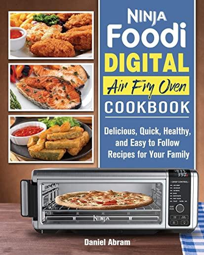 Ninja Foodi Digital Air Fry Oven Cookbook: Delicious, Quick, Healthy, and Easy to Follow Recipes for Your Family