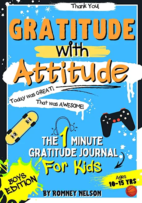 Gratitude With Attitude - The 1 Minute Gratitude Journal For Kids Ages 10-15: Prompted Daily Questions to Empower Young Kids Through Gratitude Activit