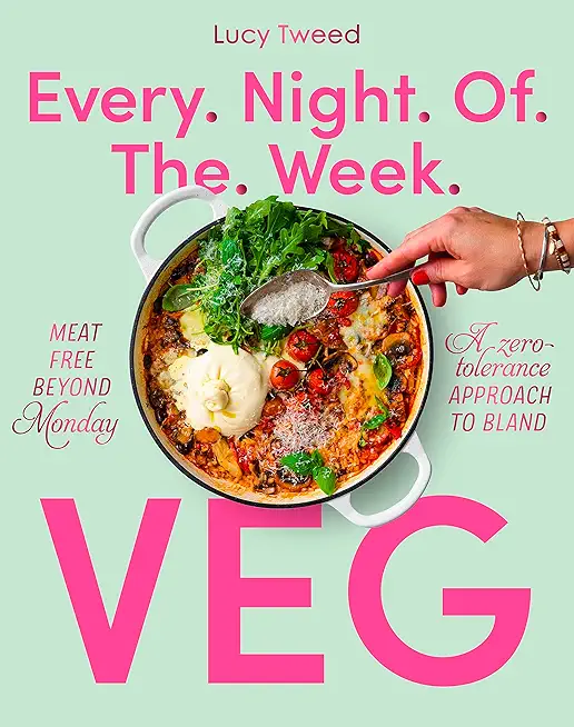 Every Night of the Week Veg: Meat-Free Beyond Monday; A Zero-Tolerance Approach to Bland