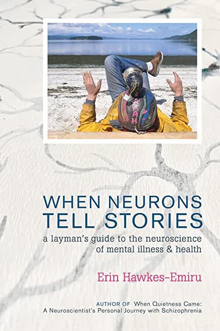When Neurons Tell Stories A Layman's Guide to the Neuroscience of Mental Illness and Health