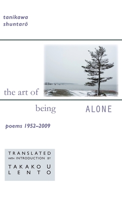 Tanikawa Shuntaro: The Art of Being Alone, Poems 1952-2009