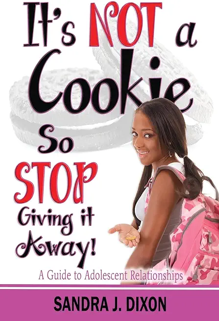 It's NOT a Cookie So STOP Giving it Away!: A Guide to Adolescent Relationships