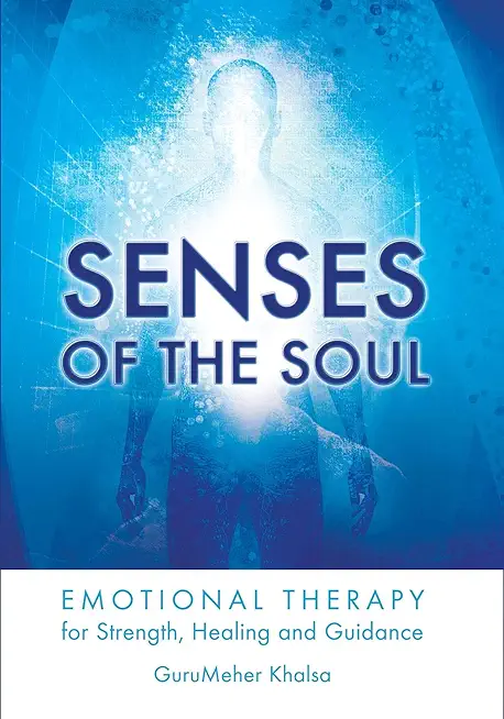 Senses of the Soul: Emotional Therapy for Strength, Healing and Guidance