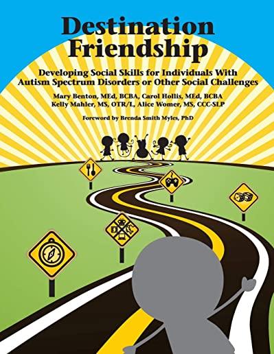 Destination Friendship: Developing Social Skills for Individuals With Autism Spectrum Disorders or Other Social Challenges