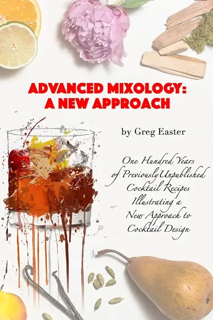 Advanced Mixology and Cocktail Recipe Design: A New Approach with 140 Previously Unpublished Cocktail Recipes
