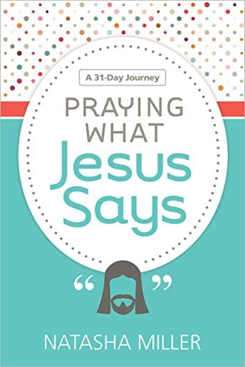 Praying What Jesus Says: A 31-Day Journey