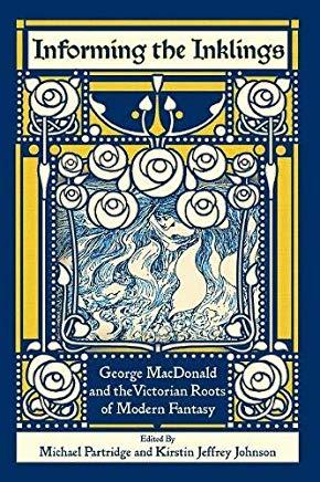 Informing the Inklings: George MacDonald and the Victorian Roots of Modern Fantasy