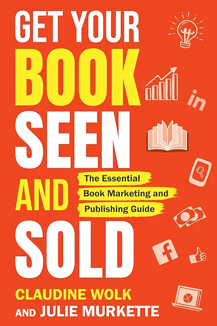 Get Your Book Seen and Sold: The Essential Book Marketing and Publishing Guide