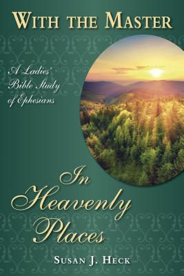 With the Master in Heavenly Places: A Ladies' Bible Study of Ephesians