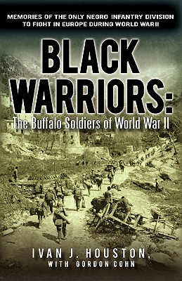 Black Warriors: The Buffalo Soldiers of World War II Memories of the Only Negro Infantry Division to Fight in Europe During World War