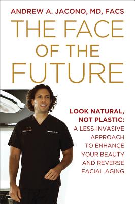 The Face of the Future: Look Natural, Not Plastic: A Less-Invasive Approach to Enhance Your Beauty and Reverse Facial Aging
