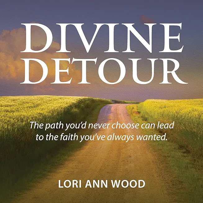 Divine Detour: The path you'd never choose can lead to the faith you've always wanted.