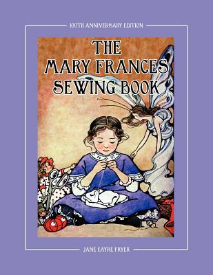 The Mary Frances Sewing Book 100th Anniversary Edition: A Children's Story-Instruction Sewing Book with Doll Clothes Patterns for American Girl & Othe