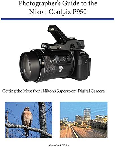 Photographer's Guide to the Nikon Coolpix P950: Getting the Most from Nikon's Superzoom Digital Camera