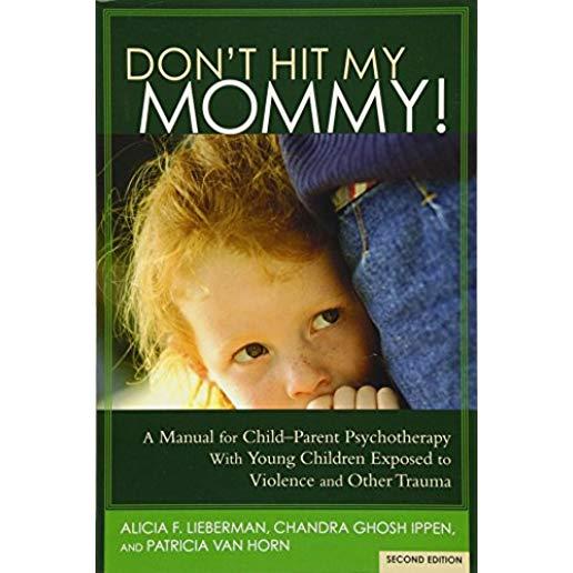 Don't Hit My Mommy!: A Manual for Child-Parent Psychotherapy with Young Witnesses of Family Violence