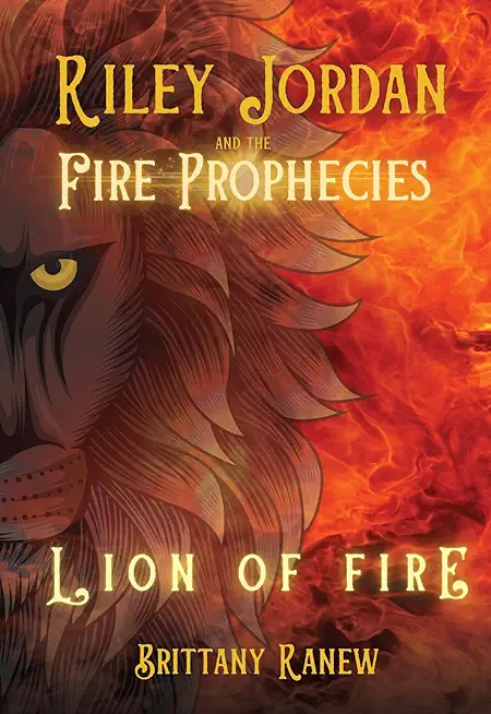 Lion of Fire: Riley Jordan and the Fire Prophecies Book 1