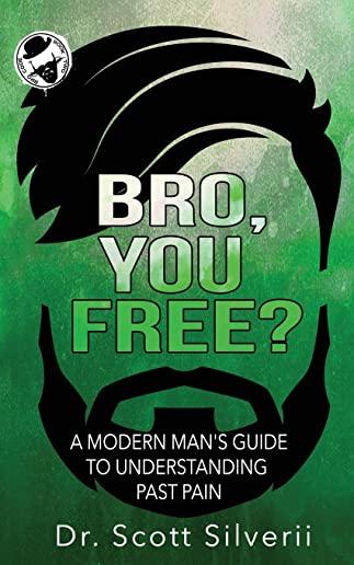 Bro, You Free?: A Modern Man's Guide to Understanding Past Pain (Part 1)