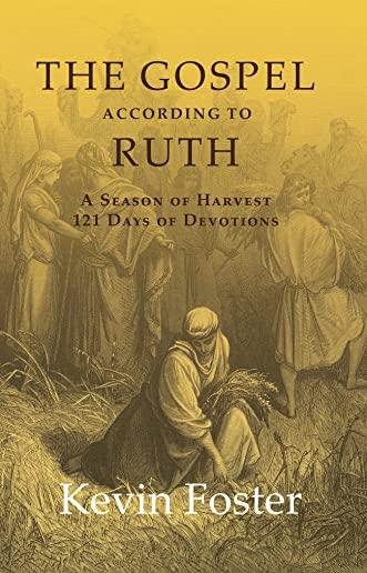 The Gospel According to Ruth: A Season of Harvest 121 Days of Devotions