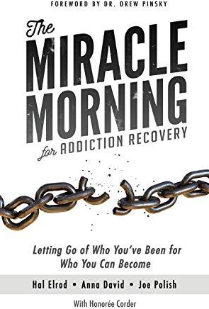 The Miracle Morning for Addiction Recovery: Letting Go of Who You've Been for Who You Can Become