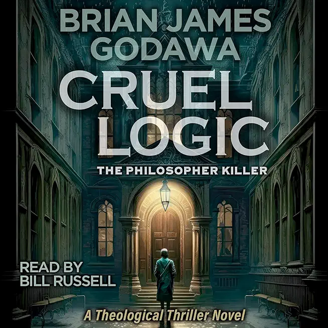 Cruel Logic: The Philosopher Killer (A Theological Thriller Novel)
