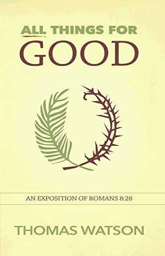 All Things for Good: An Exposition of Romans 8:28