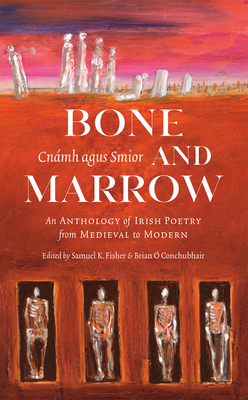 Bone and Marrow/CnÃ¡mh Agus Smior: An Anthology of Irish Poetry from Medieval to Modern