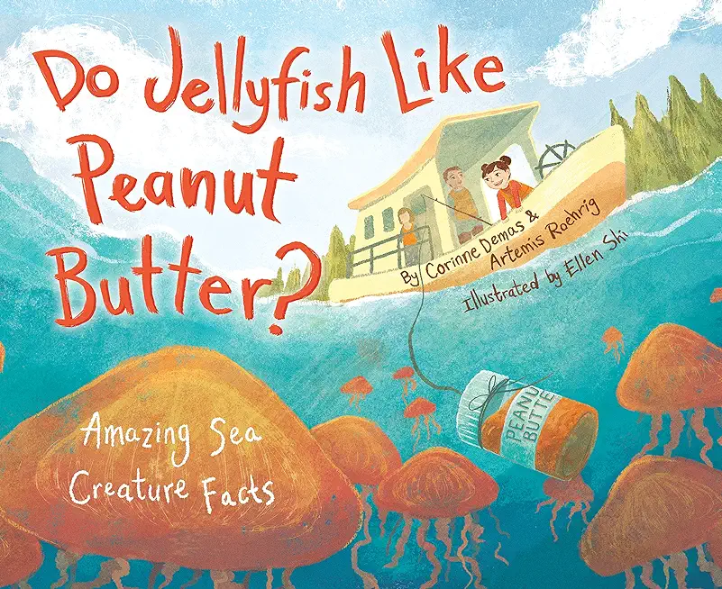 Do Jellyfish Like Peanut Butter?: Amazing Sea Creature Facts